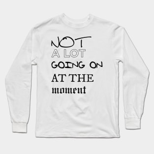 Not A lot Going On Long Sleeve T-Shirt